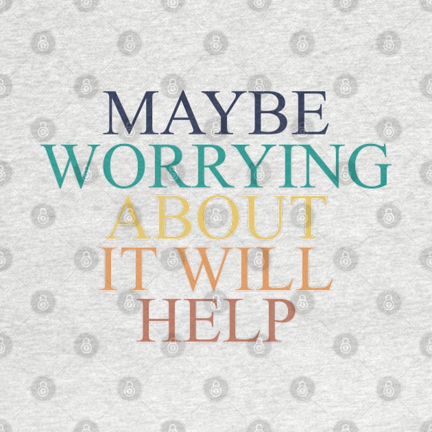 maybe worrying about it will help by Vortex.Merch